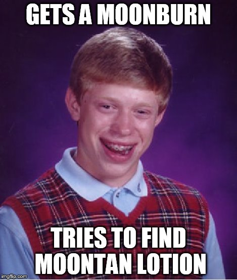 Bad Luck Brian Meme | GETS A MOONBURN TRIES TO FIND MOONTAN LOTION | image tagged in memes,bad luck brian | made w/ Imgflip meme maker