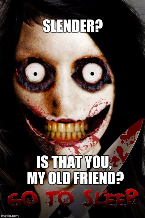 SLENDER? IS THAT YOU, MY OLD FRIEND? | made w/ Imgflip meme maker