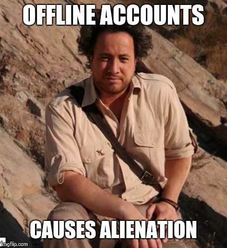 OFFLINE ACCOUNTS CAUSES ALIENATION | made w/ Imgflip meme maker