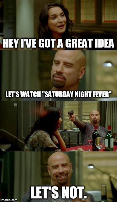 Skinhead John Travolta | HEY I'VE GOT A GREAT IDEA LET'S WATCH "SATURDAY NIGHT FEVER" LET'S NOT. | image tagged in memes,skinhead john travolta | made w/ Imgflip meme maker