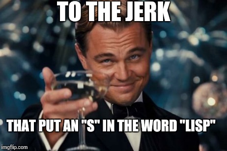 Leonardo Dicaprio Cheers Meme | TO THE JERK THAT PUT AN "S" IN THE WORD "LISP" | image tagged in memes,leonardo dicaprio cheers,funny | made w/ Imgflip meme maker