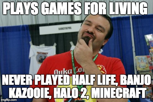 Phil Burnell | PLAYS GAMES FOR LIVING NEVER PLAYED HALF LIFE, BANJO KAZOOIE, HALO 2, MINECRAFT | image tagged in phil burnell | made w/ Imgflip meme maker