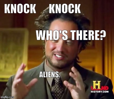 can't reach the doorbell | KNOCK      KNOCK WHO'S THERE? ALIENS. | image tagged in memes,ancient aliens | made w/ Imgflip meme maker