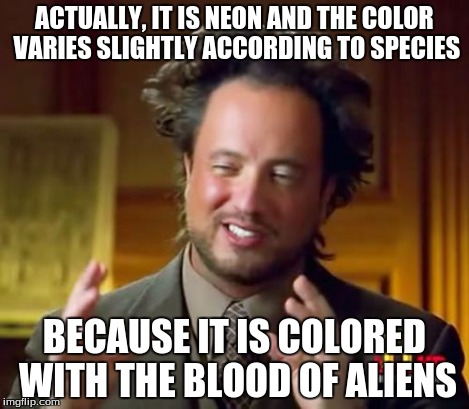 Ancient Aliens Meme | ACTUALLY, IT IS NEON AND THE COLOR VARIES SLIGHTLY ACCORDING TO SPECIES BECAUSE IT IS COLORED WITH THE BLOOD OF ALIENS | image tagged in memes,ancient aliens | made w/ Imgflip meme maker