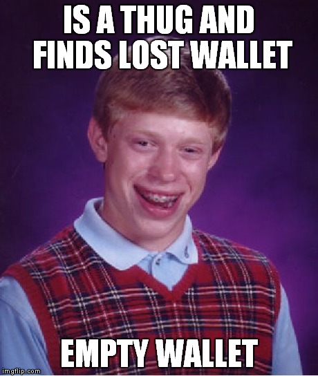 Bad Luck Brian Meme | IS A THUG AND FINDS LOST WALLET EMPTY WALLET | image tagged in memes,bad luck brian | made w/ Imgflip meme maker