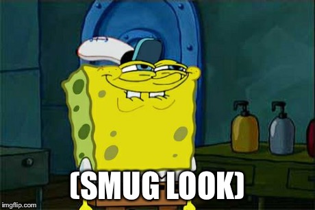 Don't You Squidward Meme | (SMUG LOOK) | image tagged in memes,dont you squidward | made w/ Imgflip meme maker