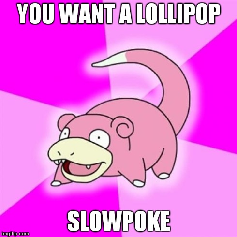 Slowpoke | YOU WANT A LOLLIPOP SLOWPOKE | image tagged in memes,slowpoke | made w/ Imgflip meme maker