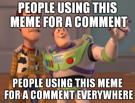 X, X Everywhere Meme | PEOPLE USING THIS MEME FOR A COMMENT PEOPLE USING THIS MEME FOR A COMMENT EVERYWHERE | image tagged in memes,x x everywhere | made w/ Imgflip meme maker