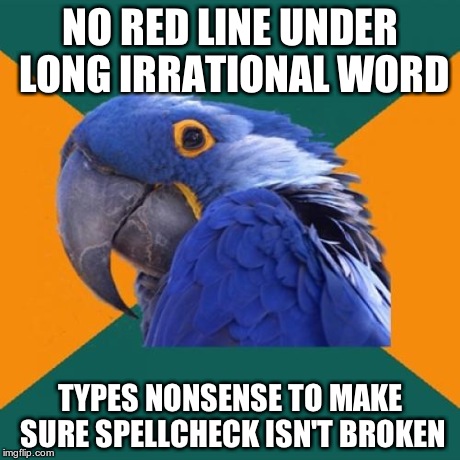 Paranoid Parrot | NO RED LINE UNDER LONG IRRATIONAL WORD TYPES NONSENSE TO MAKE SURE SPELLCHECK ISN'T BROKEN | image tagged in memes,paranoid parrot | made w/ Imgflip meme maker