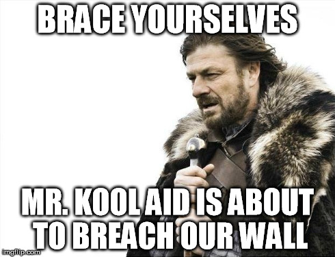 Brace Yourselves X is Coming Meme | BRACE YOURSELVES MR. KOOL AID IS ABOUT TO BREACH OUR WALL | image tagged in memes,brace yourselves x is coming | made w/ Imgflip meme maker