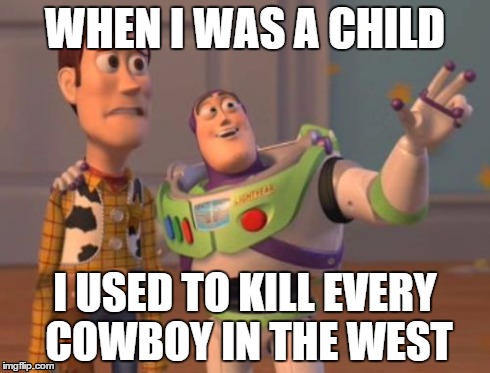 I used to kill every cowboy in the west | WHEN I WAS A CHILD I USED TO KILL EVERY COWBOY IN THE WEST | image tagged in memes,x x everywhere,killingcowboys,spacetoys | made w/ Imgflip meme maker
