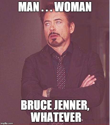 The collective face of Facebook apathy? . . . | MAN . . . WOMAN BRUCE JENNER, WHATEVER | image tagged in memes,face you make robert downey jr,bruce jenner | made w/ Imgflip meme maker