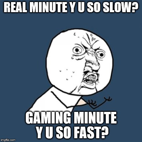 Y U No | REAL MINUTE Y U SO SLOW? GAMING MINUTE Y U SO FAST? | image tagged in memes,y u no | made w/ Imgflip meme maker