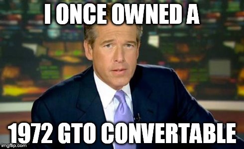 Brian Williams Was There Meme | I ONCE OWNED A 1972 GTO CONVERTABLE | image tagged in memes,brian williams was there | made w/ Imgflip meme maker