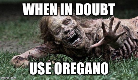 Walking Dead Zombie | WHEN IN DOUBT USE OREGANO | image tagged in walking dead zombie | made w/ Imgflip meme maker