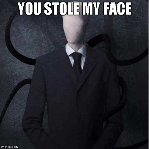 Slenderman | YOU STOLE MY FACE | image tagged in memes,slenderman | made w/ Imgflip meme maker