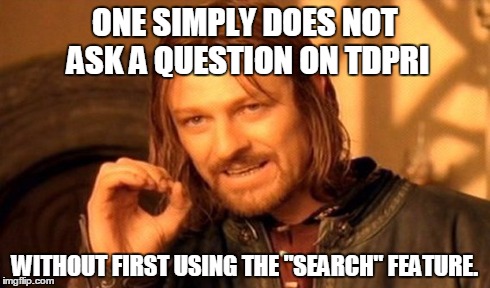 One Does Not Simply Meme | ONE SIMPLY DOES NOT ASK A QUESTION ON TDPRI WITHOUT FIRST USING THE "SEARCH" FEATURE. | image tagged in memes,one does not simply | made w/ Imgflip meme maker