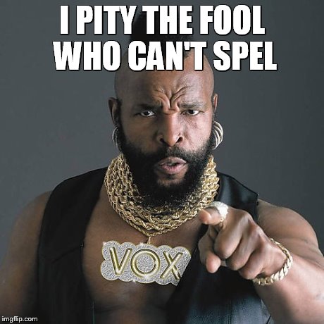 Mr T Pity The Fool Meme | I PITY THE FOOL WHO CAN'T SPEL | image tagged in memes,mr t pity the fool | made w/ Imgflip meme maker
