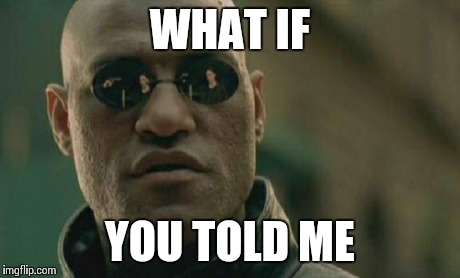 Matrix Morpheus | WHAT IF YOU TOLD ME | image tagged in memes,matrix morpheus | made w/ Imgflip meme maker