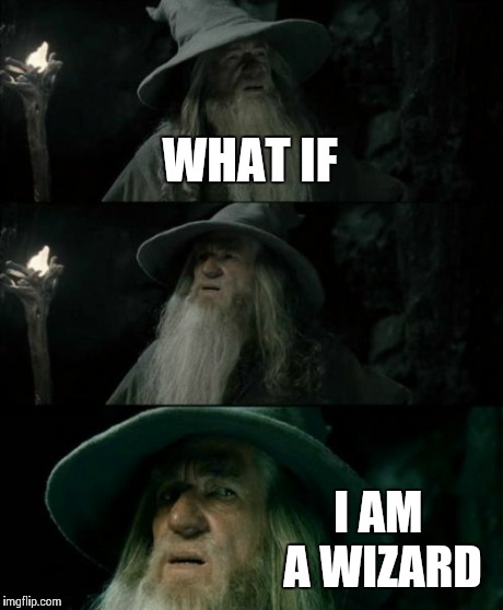 Confused Gandalf | WHAT IF I AM A WIZARD | image tagged in memes,confused gandalf | made w/ Imgflip meme maker