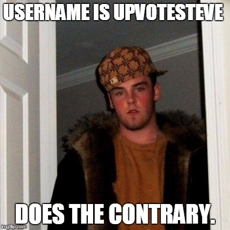 Scumbag Steve Meme | USERNAME IS UPVOTESTEVE DOES THE CONTRARY. | image tagged in memes,scumbag steve | made w/ Imgflip meme maker