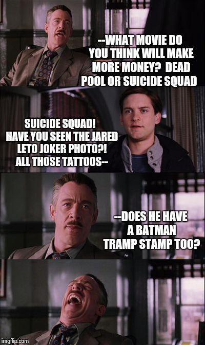 Spiderman Laugh | --WHAT MOVIE DO YOU THINK WILL MAKE MORE MONEY?
 DEAD POOL OR SUICIDE SQUAD SUICIDE SQUAD!  HAVE YOU SEEN THE JARED LETO JOKER PHOTO?! ALL T | image tagged in memes,spiderman laugh | made w/ Imgflip meme maker