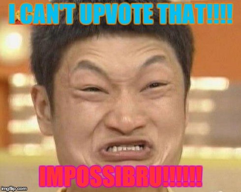 Impossibru Guy Original | I CAN'T UPVOTE THAT!!!! IMPOSSIBRU!!!!!! | image tagged in memes,impossibru guy original | made w/ Imgflip meme maker