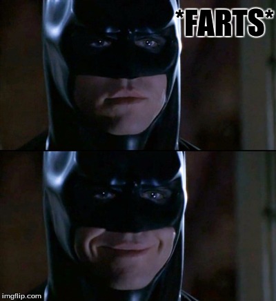 Batman Smiles | *FARTS* | image tagged in memes,batman smiles | made w/ Imgflip meme maker