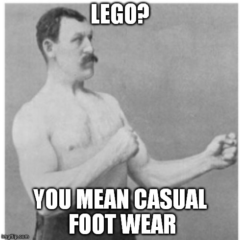 Overly Manly Man Meme | LEGO? YOU MEAN CASUAL FOOT WEAR | image tagged in memes,overly manly man | made w/ Imgflip meme maker