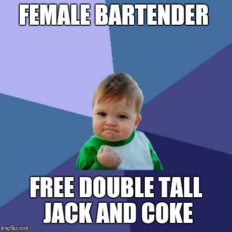 Success Kid | FEMALE BARTENDER FREE DOUBLE TALL JACK AND COKE | image tagged in memes,success kid | made w/ Imgflip meme maker