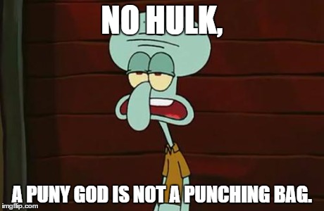 no patrick mayonnaise is not a instrument | NO HULK, A PUNY GOD IS NOT A PUNCHING BAG. | image tagged in no patrick mayonnaise is not a instrument | made w/ Imgflip meme maker