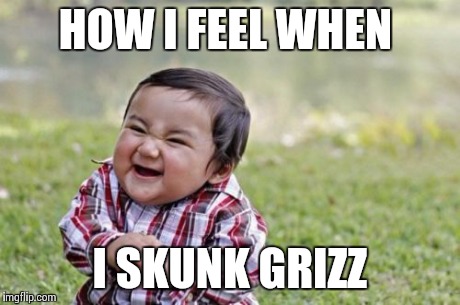 Evil Toddler | HOW I FEEL WHEN I SKUNK GRIZZ | image tagged in memes,evil toddler | made w/ Imgflip meme maker