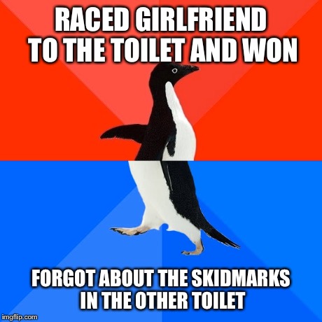 Socially Awesome Awkward Penguin | RACED GIRLFRIEND TO THE TOILET AND WON FORGOT ABOUT THE SKIDMARKS IN THE OTHER TOILET | image tagged in memes,socially awesome awkward penguin | made w/ Imgflip meme maker