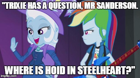 Trixie and RD | "TRIXIE HAS A QUESTION, MR SANDERSON. WHERE IS HOID IN STEELHEART?" | image tagged in trixie and rd | made w/ Imgflip meme maker