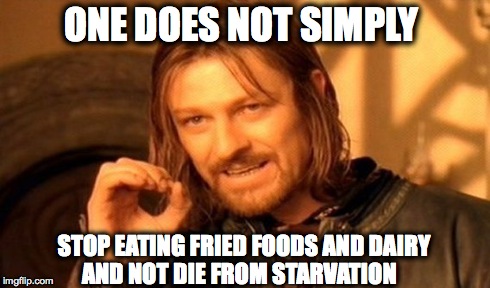 One Does Not Simply Meme | ONE DOES NOT SIMPLY STOP EATING FRIED FOODS AND DAIRY AND NOT DIE FROM STARVATION | image tagged in memes,one does not simply | made w/ Imgflip meme maker