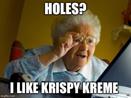 Grandma Finds The Internet Meme | HOLES? I LIKE KRISPY KREME | image tagged in memes,grandma finds the internet | made w/ Imgflip meme maker