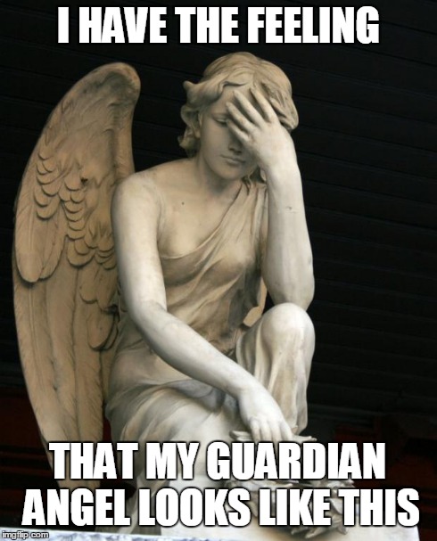 angel facepalm | I HAVE THE FEELING THAT MY GUARDIAN ANGEL LOOKS LIKE THIS | image tagged in angel facepalm | made w/ Imgflip meme maker