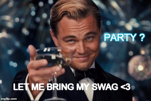 I'm invited to a Party :D | PARTY ? LET ME BRING MY SWAG <3 | image tagged in memes,leonardo dicaprio cheers,party,swag | made w/ Imgflip meme maker