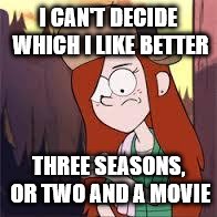 I CAN'T DECIDE WHICH I LIKE BETTER THREE SEASONS, OR TWO AND A MOVIE | image tagged in math | made w/ Imgflip meme maker
