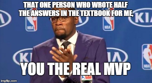 You The Real MVP | THAT ONE PERSON WHO WROTE HALF THE ANSWERS IN THE TEXTBOOK FOR ME, YOU THE REAL MVP | image tagged in memes,you the real mvp | made w/ Imgflip meme maker