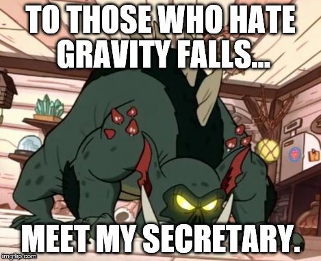 TO THOSE WHO HATE GRAVITY FALLS... MEET MY SECRETARY. | image tagged in gremoblin | made w/ Imgflip meme maker