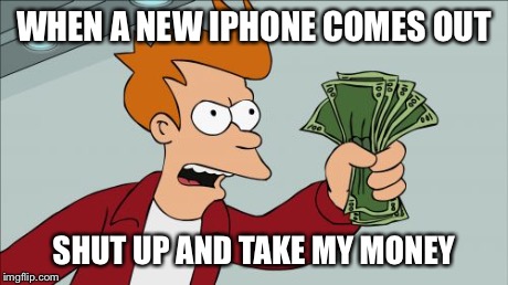 Shut Up And Take My Money Fry Meme | WHEN A NEW IPHONE COMES OUT SHUT UP AND TAKE MY MONEY | image tagged in memes,shut up and take my money fry | made w/ Imgflip meme maker