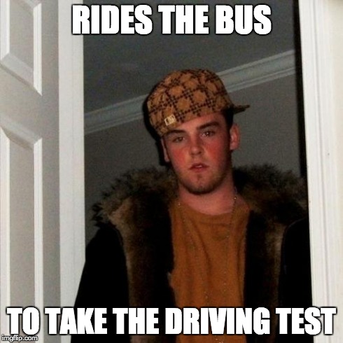 Scumbag Steve | RIDES THE BUS TO TAKE THE DRIVING TEST | image tagged in memes,scumbag steve | made w/ Imgflip meme maker