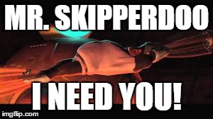 MR. SKIPPERDOO I NEED YOU! | image tagged in mr incredible,the incredibles | made w/ Imgflip meme maker
