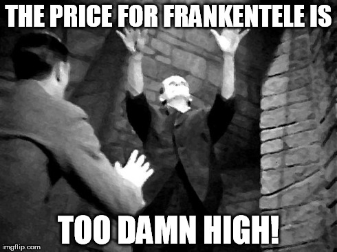 Frankenstein | THE PRICE FOR FRANKENTELE IS TOO DAMN HIGH! | image tagged in frankenstein | made w/ Imgflip meme maker