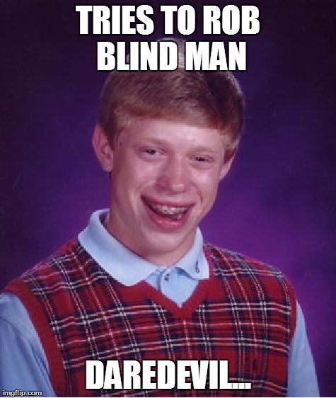 Bad Luck Brian Meme | TRIES TO ROB BLIND MAN DAREDEVIL... | image tagged in memes,bad luck brian | made w/ Imgflip meme maker