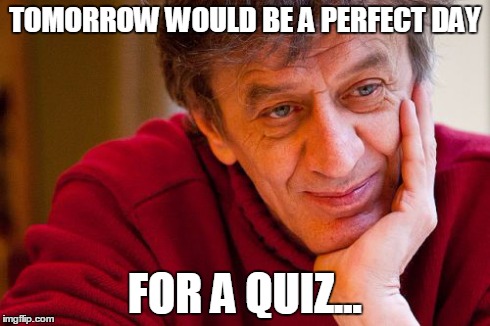 Really Evil College Teacher | TOMORROW WOULD BE A PERFECT DAY FOR A QUIZ... | image tagged in memes,really evil college teacher | made w/ Imgflip meme maker