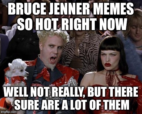 Mugatu So Hot Right Now | BRUCE JENNER MEMES SO HOT RIGHT NOW WELL NOT REALLY, BUT THERE SURE ARE A LOT OF THEM | image tagged in memes,mugatu so hot right now | made w/ Imgflip meme maker