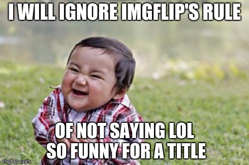 lol so funny | I WILL IGNORE IMGFLIP'S RULE OF NOT SAYING LOL SO FUNNY FOR A TITLE | image tagged in memes,evil toddler | made w/ Imgflip meme maker