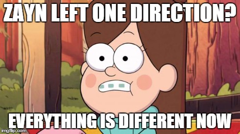 gravity falls - everything is different now | ZAYN LEFT ONE DIRECTION? EVERYTHING IS DIFFERENT NOW | image tagged in gravity falls - everything is different now,memes,gravity falls | made w/ Imgflip meme maker